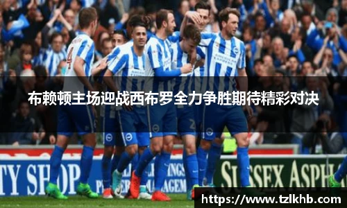 布赖顿主场迎战西布罗全力争胜期待精彩对决