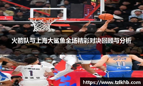火箭队与上海大鲨鱼全场精彩对决回顾与分析