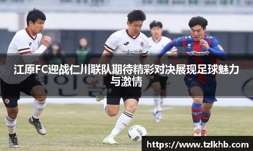 江原FC迎战仁川联队期待精彩对决展现足球魅力与激情